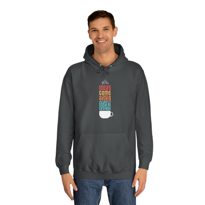 Ideas come after Coffee - Unisex College Hoodie